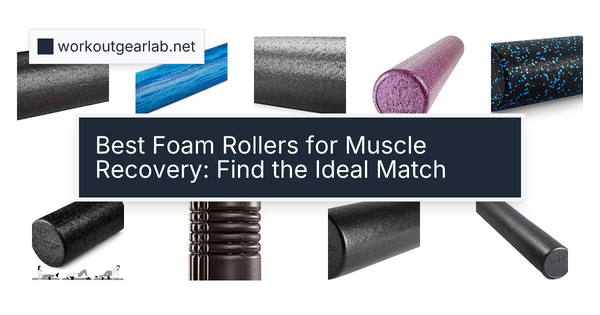 Best Foam Rollers for Muscle Recovery: Find the Ideal Match