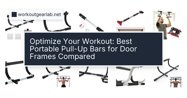 Optimize Your Workout: Best Portable Pull-Up Bars for Door Frames Compared