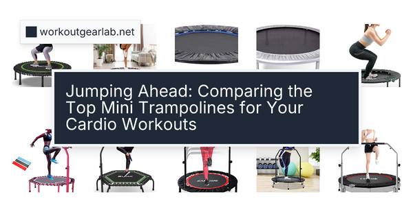 Jumping Ahead: Comparing the Top Mini Trampolines for Your Cardio Workouts