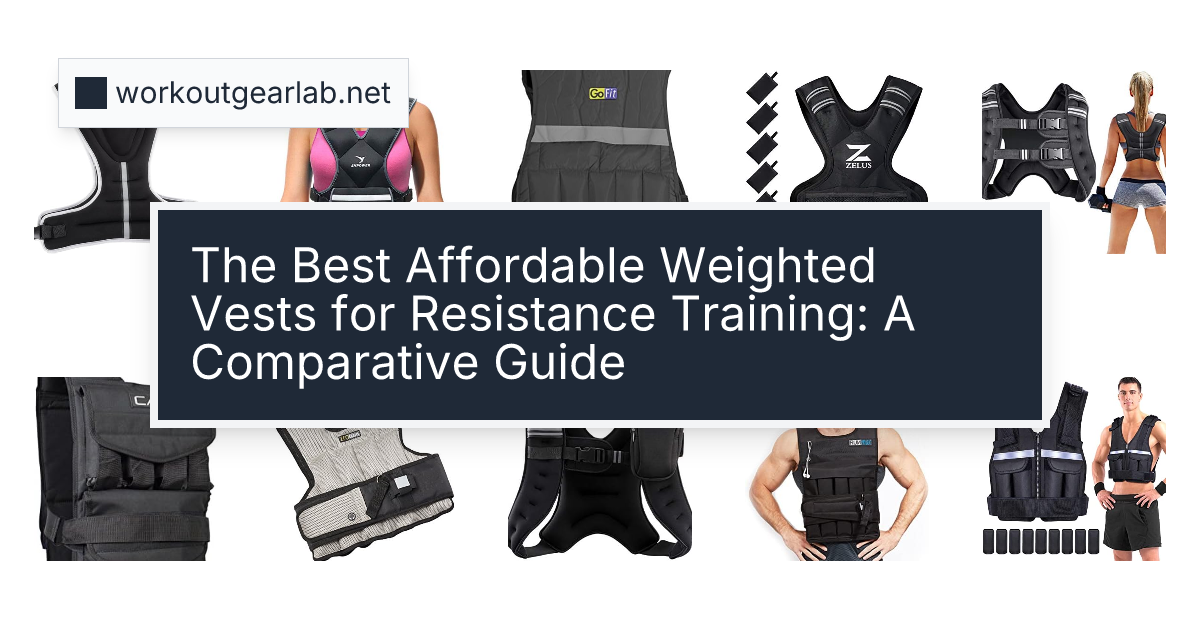 The Best Affordable Weighted Vests for Resistance Training: A Comparative Guide