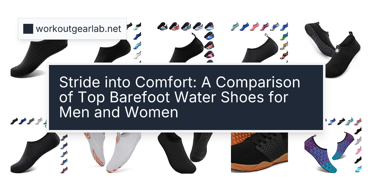 Stride into Comfort: A Comparison of Top Barefoot Water Shoes for Men and Women