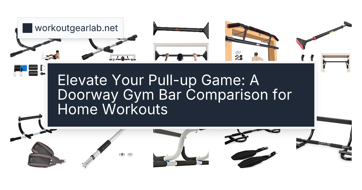 Elevate Your Pull-up Game: A Doorway Gym Bar Comparison for Home Workouts