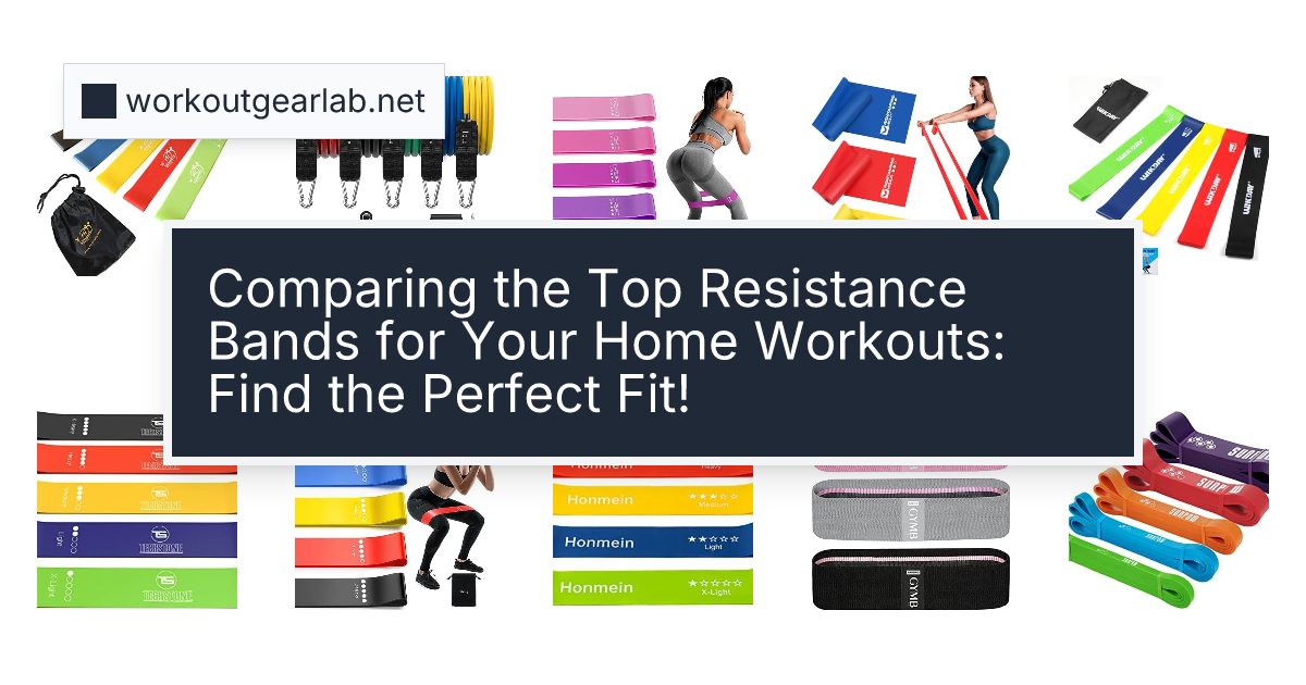 Comparing the Top Resistance Bands for Your Home Workouts: Find the Perfect Fit!