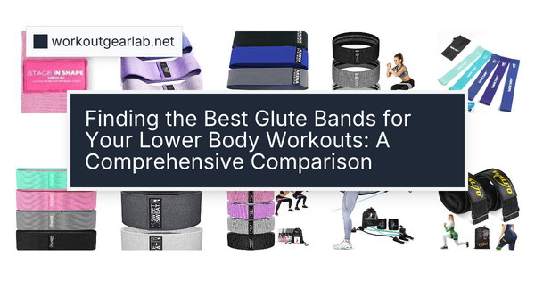 Finding the Best Glute Bands for Your Lower Body Workouts: A Comprehensive Comparison