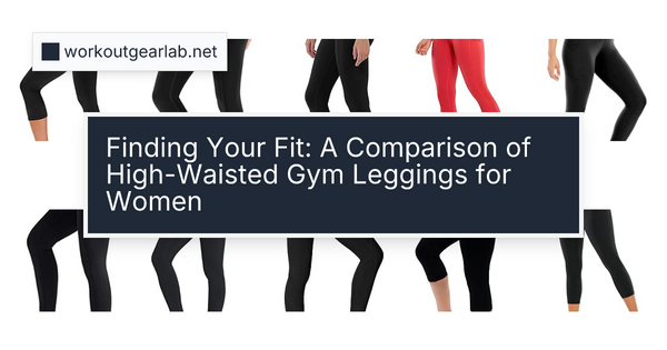 Finding Your Fit: A Comparison of High-Waisted Gym Leggings for Women