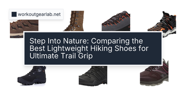Step Into Nature: Comparing the Best Lightweight Hiking Shoes for Ultimate Trail Grip